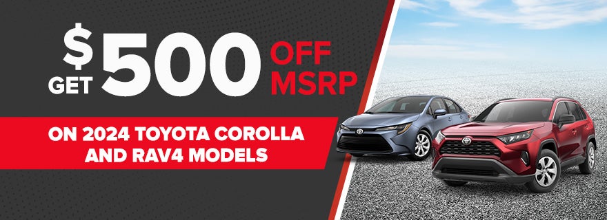 $500 off MSRP Of 2024 Toyota Corolla and RAV4